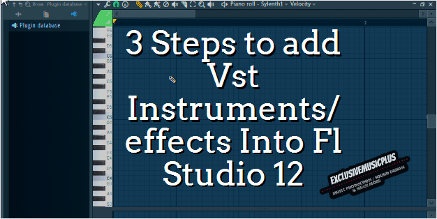 Vst Plugins: 3 Steps to add Vst Instruments/effects Into Fl Studio 12