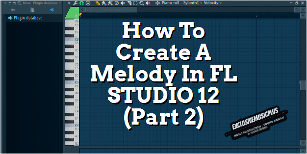 How To Create A Melody In FL STUDIO 12 (Part 1)