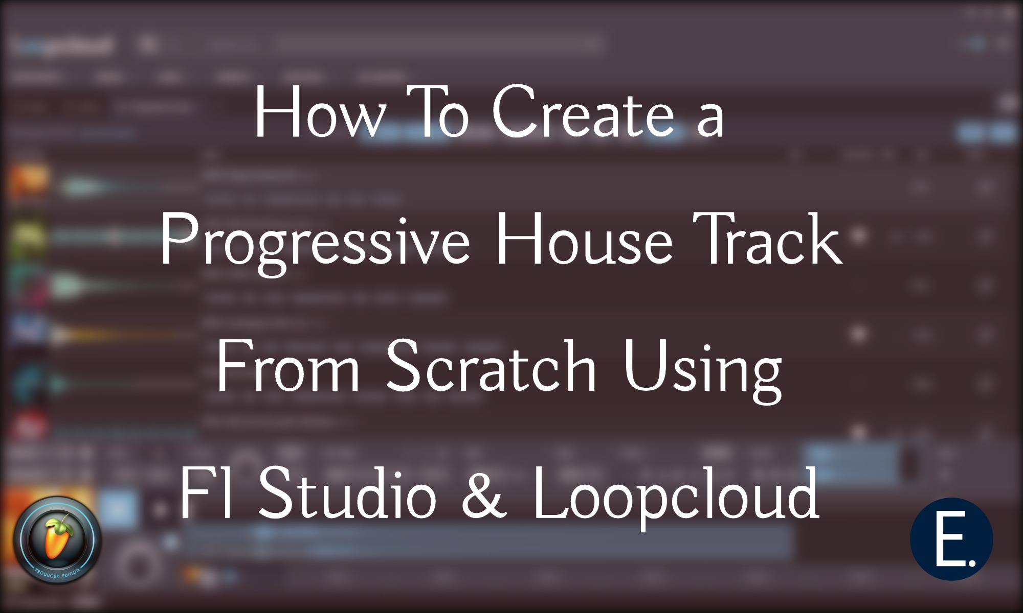 Exclusivemusicplus » Progressive House Track From Scratch Using (Fl Studio  & Loopcloud)