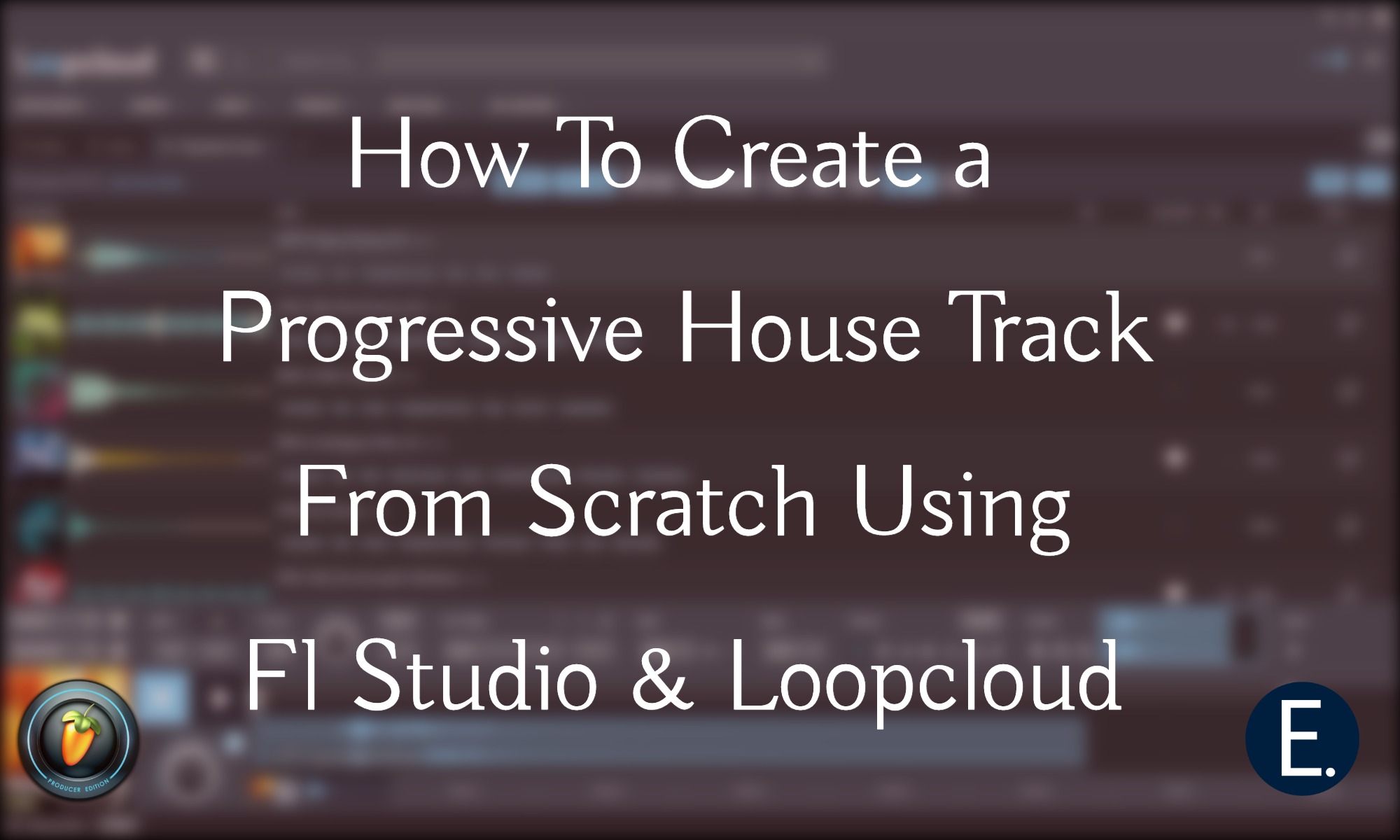 Creating a Progressive House Track From Scratch Using (Fl Studio & Loopcloud) [Video]